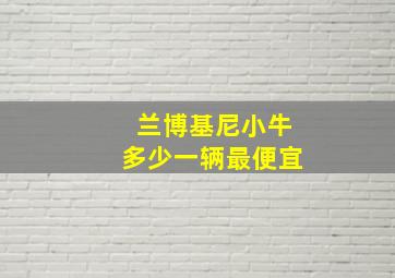 兰博基尼小牛多少一辆最便宜