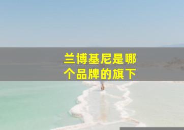 兰博基尼是哪个品牌的旗下