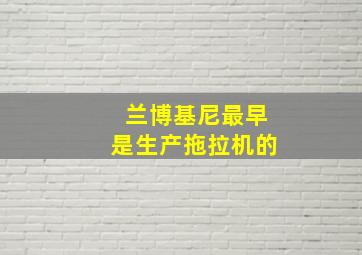 兰博基尼最早是生产拖拉机的