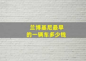 兰博基尼最早的一辆车多少钱