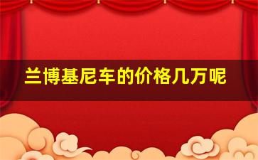 兰博基尼车的价格几万呢