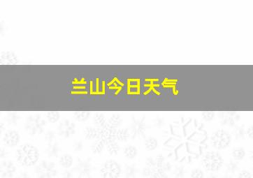 兰山今日天气