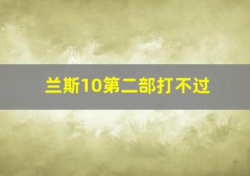 兰斯10第二部打不过