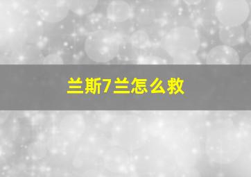 兰斯7兰怎么救