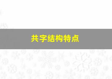 共字结构特点