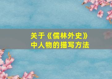 关于《儒林外史》中人物的描写方法