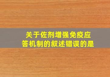 关于佐剂增强免疫应答机制的叙述错误的是