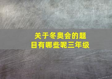 关于冬奥会的题目有哪些呢三年级