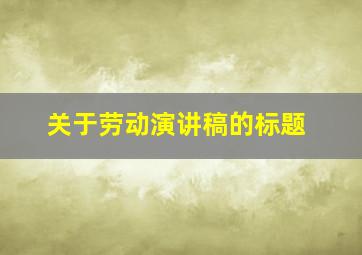 关于劳动演讲稿的标题