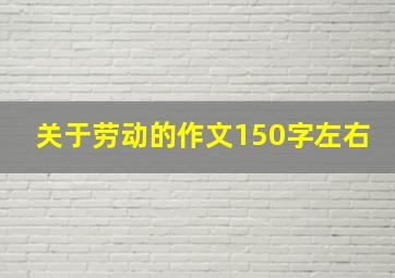 关于劳动的作文150字左右