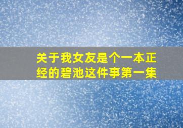 关于我女友是个一本正经的碧池这件事第一集