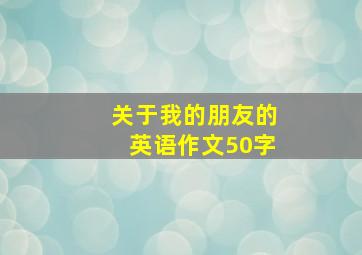 关于我的朋友的英语作文50字