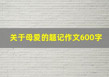 关于母爱的题记作文600字