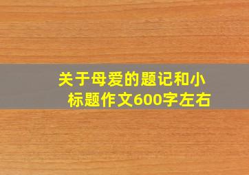 关于母爱的题记和小标题作文600字左右