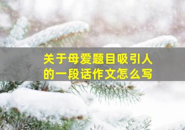 关于母爱题目吸引人的一段话作文怎么写