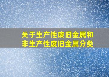 关于生产性废旧金属和非生产性废旧金属分类