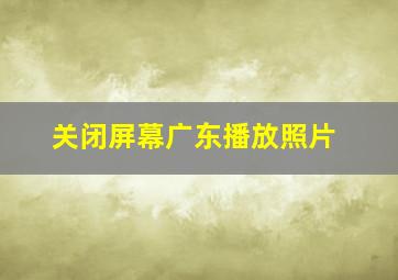 关闭屏幕广东播放照片