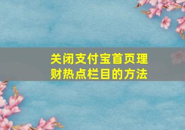 关闭支付宝首页理财热点栏目的方法