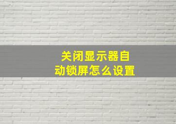 关闭显示器自动锁屏怎么设置