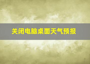 关闭电脑桌面天气预报