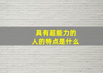 具有超能力的人的特点是什么