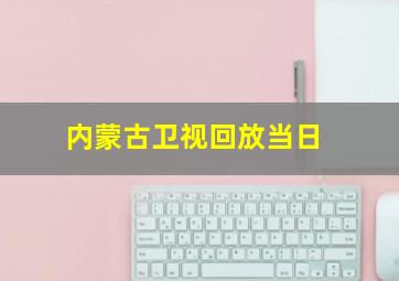 内蒙古卫视回放当日