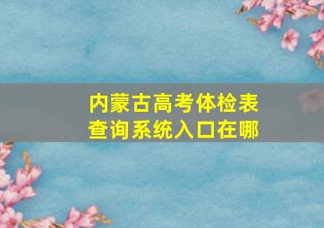 内蒙古高考体检表查询系统入口在哪