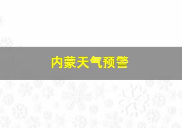 内蒙天气预警