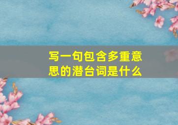 写一句包含多重意思的潜台词是什么