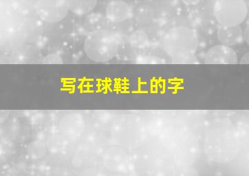 写在球鞋上的字