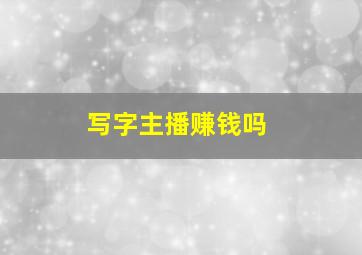 写字主播赚钱吗