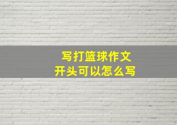 写打篮球作文开头可以怎么写