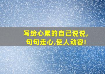 写给心累的自己说说,句句走心,使人动容!