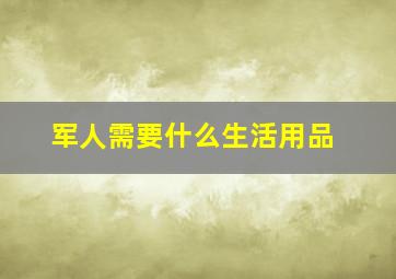 军人需要什么生活用品