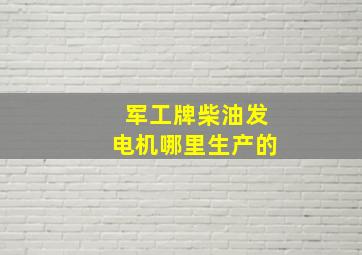 军工牌柴油发电机哪里生产的