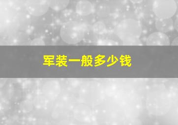 军装一般多少钱