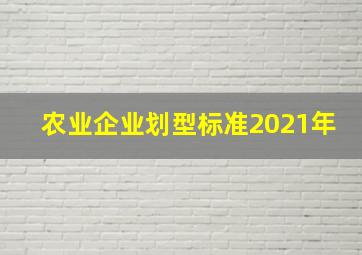 农业企业划型标准2021年