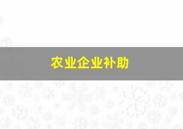 农业企业补助