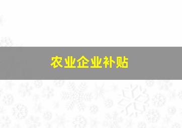 农业企业补贴