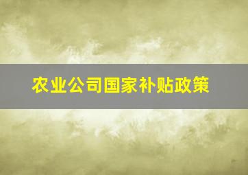 农业公司国家补贴政策