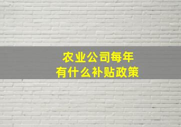 农业公司每年有什么补贴政策