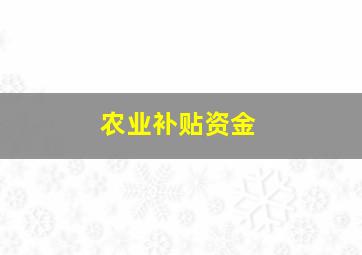 农业补贴资金