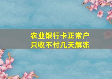 农业银行卡正常户只收不付几天解冻