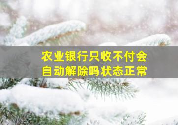 农业银行只收不付会自动解除吗状态正常