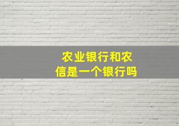 农业银行和农信是一个银行吗