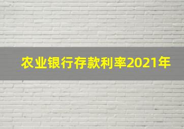 农业银行存款利率2021年