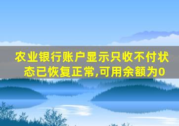 农业银行账户显示只收不付状态已恢复正常,可用余额为0