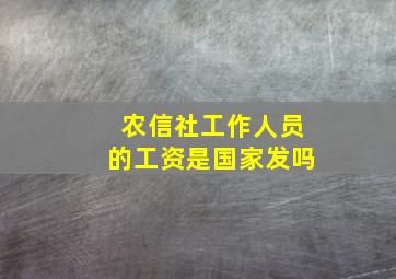 农信社工作人员的工资是国家发吗