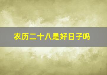 农历二十八是好日子吗