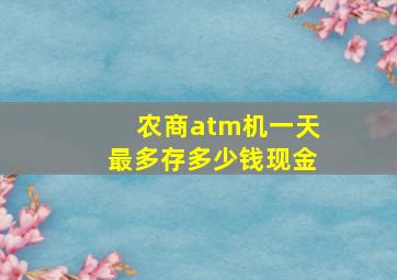 农商atm机一天最多存多少钱现金